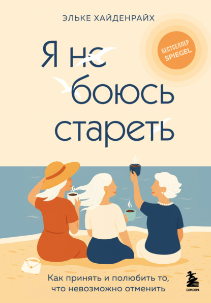 Скачать книгу Я не боюсь стареть. Как принять и полюбить то, что невозможно отменить