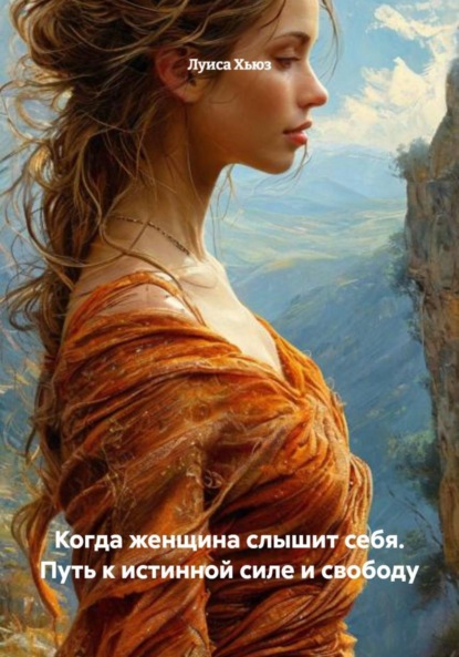 Скачать книгу Когда женщина слышит себя. Путь к истинной силе и свободу