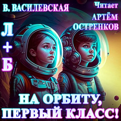 Скачать книгу Л+Б. На орбиту, первый класс!