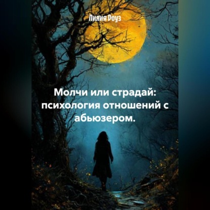 Скачать книгу Молчи или страдай: психология отношений с абьюзером.