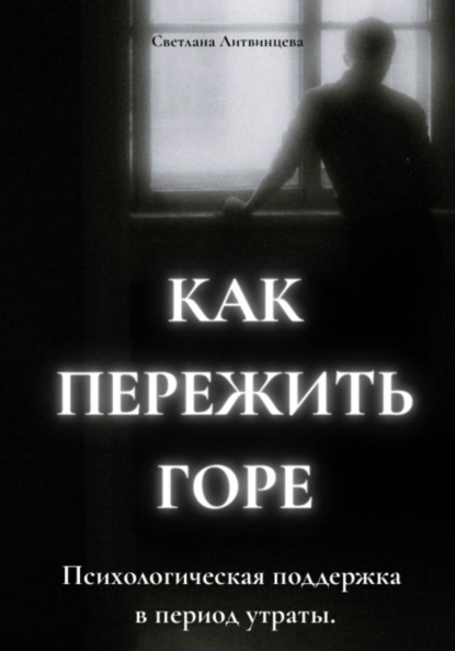 Скачать книгу Как пережить горе. Психологическая поддержка в период утраты
