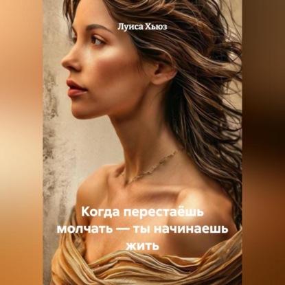 Скачать книгу Когда перестаёшь молчать – ты начинаешь жить