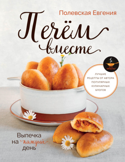 Скачать книгу Выпечка на каждый день. Печём вместе. Это просто!