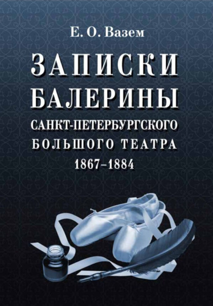 Скачать книгу Записки балерины Санкт-Петербургского Большого театра. 1867–1884. 6-е издание, стереотипное