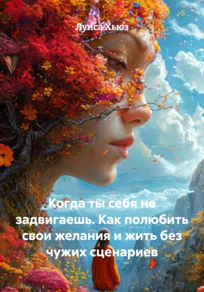 Скачать книгу Когда ты себя не задвигаешь. Как полюбить свои желания и жить без чужих сценариев