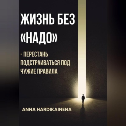 Скачать книгу Жизнь без «НАДО» – Перестань подстраиваться под чужие правила