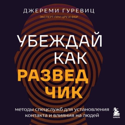 Скачать книгу Убеждай как разведчик. Методы спецслужб для установления контакта и влияния на людей