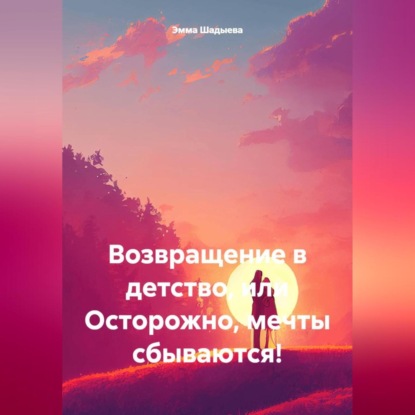 Скачать книгу Возвращение в детство, или Осторожно! Мечты сбываются!