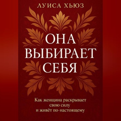 Скачать книгу Она выбирает себя. Как женщина раскрывает свою силу и живёт по-настоящему