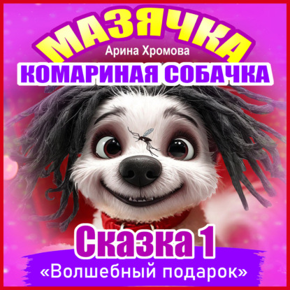 Скачать книгу Мазячка – комариная собачка. СКАЗКА 1: «Волшебный подарок»
