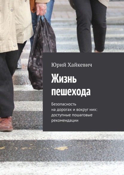 Скачать книгу Жизнь пешехода. Безопасность на дорогах и вокруг них: доступные пошаговые рекомендации