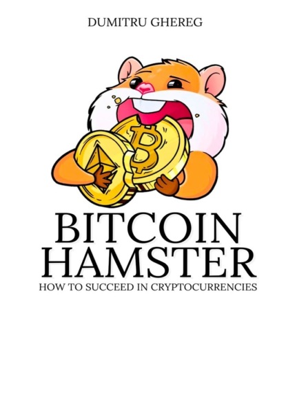 Скачать книгу Bitcoin Hamster. How to succeed in cryptocurrencies