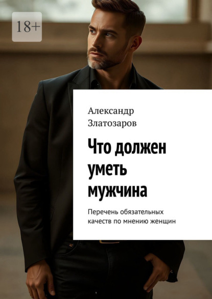 Скачать книгу Что должен уметь мужчина. Перечень обязательных качеств по мнению женщин