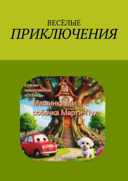 Скачать книгу Совсем невыдуманные истории: машинка Ми и собачка Марти-Пух.