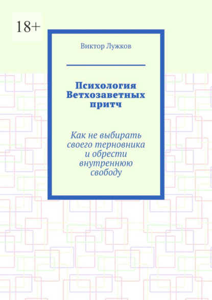 Скачать книгу Психология Ветхозаветных притч. Как не выбирать своего терновника и обрести внутреннюю свободу