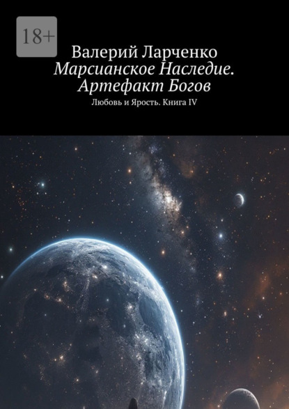 Марсианское Наследие. Артефакт Богов. Любовь и Ярость. Книга IV