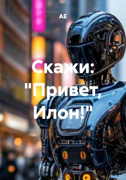 Скачать книгу Скажи: «Привет, Илон!»