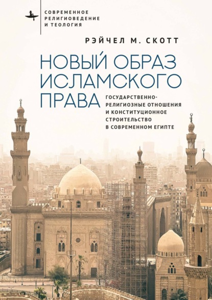 Скачать книгу Новый образ исламского права. Государственно-религиозные отношения и конституционное строительство в современном Египте
