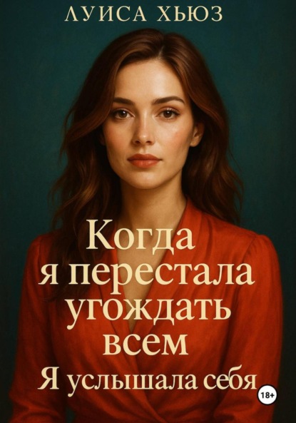 Скачать книгу Когда я перестала угождать всем. Я услышала себя