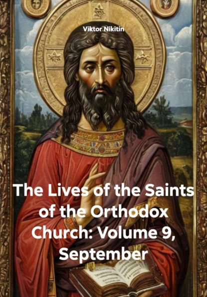 Скачать книгу The Lives of the Saints of the Orthodox Church: Volume 9, September