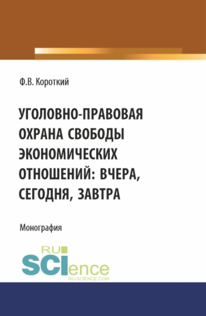 Скачать книгу Уголовно-правовая охрана свободы экономических отношений: вчера, сегодня, завтра. (Аспирантура, Магистратура). Монография.