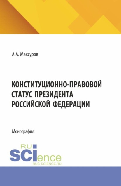 Скачать книгу Конституционно-правовой статус Президента Российской Федерации. (Аспирантура, Бакалавриат, Магистратура). Монография.