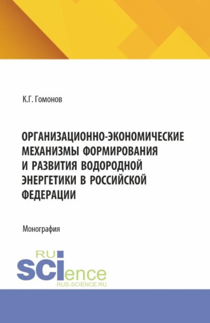 Скачать книгу Организационно-экономические механизмы формирования и развития водородной энергетики в Российской Федерации. (Аспирантура, Магистратура). Монография.