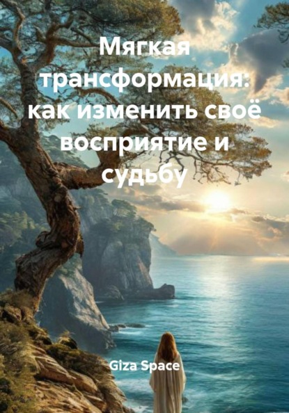 Скачать книгу Мягкая трансформация: как изменить своё восприятие и судьбу