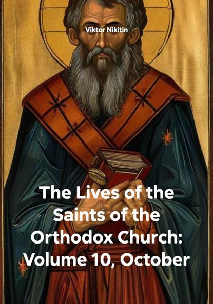 Скачать книгу The Lives of the Saints of the Orthodox Church: Volume 10, October