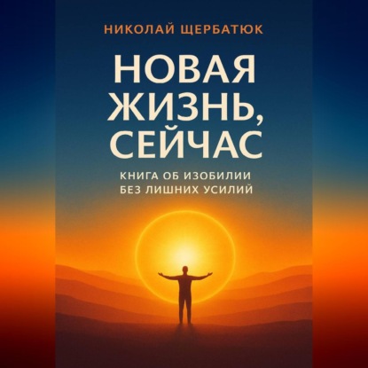 Скачать книгу Новая Жизнь, Сейчас: Книга об Изобилии Без Лишних Усилий