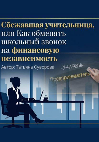 Скачать книгу Сбежавшая учительница, или Как обменять школьный звонок на финансовую независимость