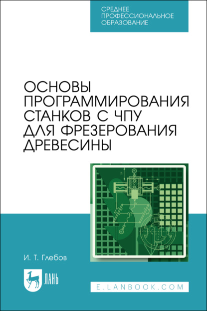 Скачать книгу Основы программирования станков с ЧПУ для фрезерования древесины. Учебное пособие для СПО. 3-е издание, стереотипное