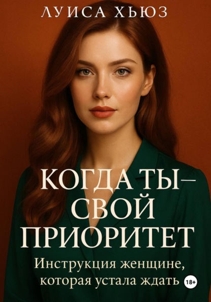 Скачать книгу Когда ты – свой приоритет. Инструкция женщине, которая устала ждать