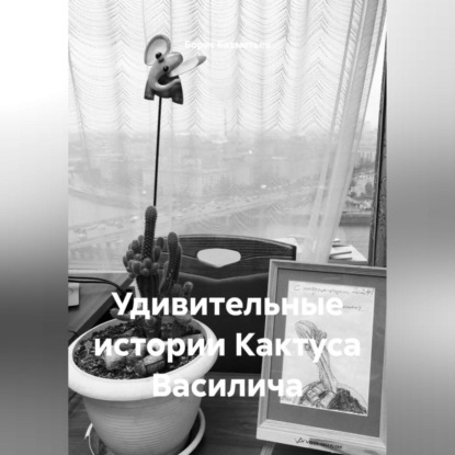 Скачать книгу Удивительные истории Кактуса Василича