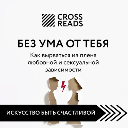 Скачать книгу Саммари книги «Без ума от тебя. Как вырваться из плена любовной и сексуальной зависимости»