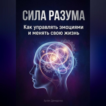 Скачать книгу Сила разума: Как управлять эмоциями и менять свою жизнь
