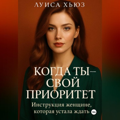 Скачать книгу Когда ты – свой приоритет. Инструкция женщине, которая устала ждать
