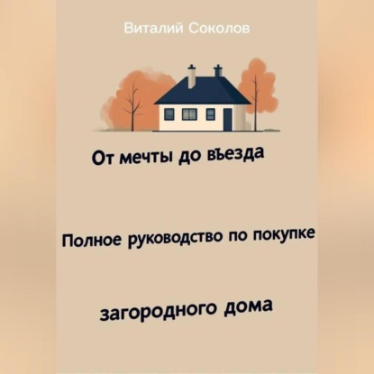 Скачать книгу От мечты до въезда. Полное руководство по покупке загородного дома
