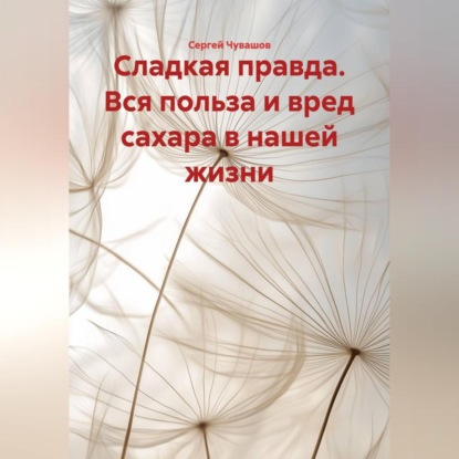 Скачать книгу Сладкая правда. Вся польза и вред сахара в нашей жизни