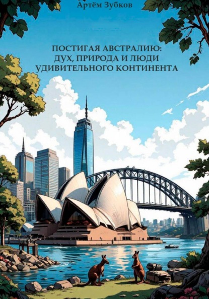 Скачать книгу ПОСТИГАЯ АВСТРАЛИЮ: ДУХ, ПРИРОДА И ЛЮДИ УДИВИТЕЛЬНОГО КОНТИНЕНТА