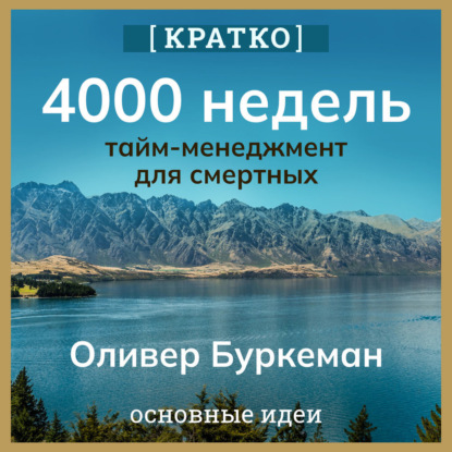 Скачать книгу 4000 недель. Тайм-менеджмент для смертных. Оливер Буркеман. Кратко