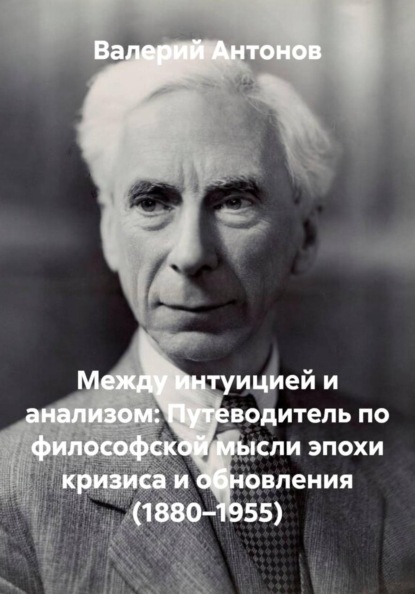 Скачать книгу Между интуицией и анализом: Путеводитель по философской мысли эпохи кризиса и обновления (1880–1955)