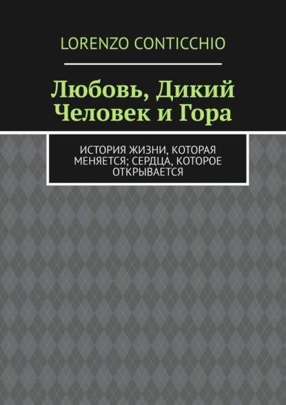 Скачать книгу Любовь, Дикий Человек и Гора. История жизни, которая меняется; сердца, которое открывается