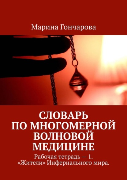 Скачать книгу Словарь по Многомерной Волновой Медицине. Рабочая тетрадь – 1. «Жители» Инфернального мира.