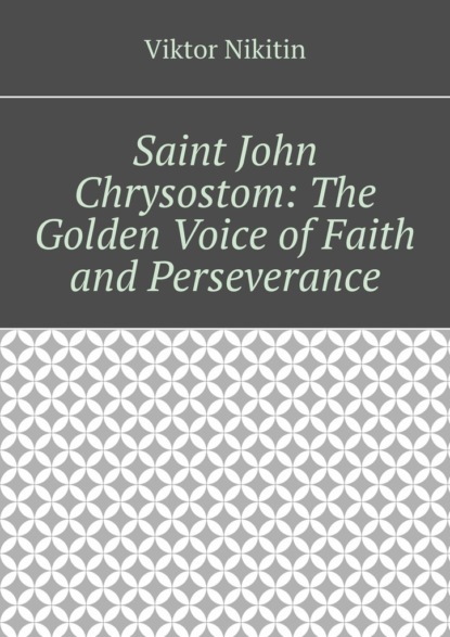 Saint John Chrysostom: The Golden Voice of Faith and Perseverance