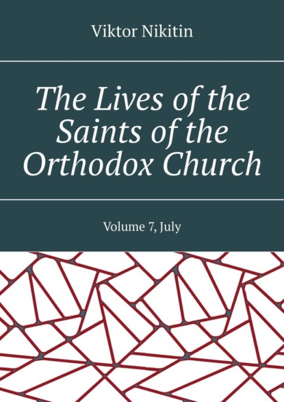 The Lives of the Saints of the Orthodox Church. Volume 7, July