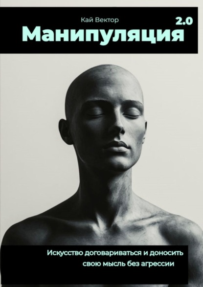 Скачать книгу Манипуляция 2.0 Искусство договариваться и доносить свою мысль без агрессии