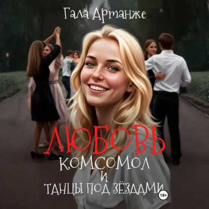 Скачать книгу Любовь, Комсомол и Танцы под Звёздами