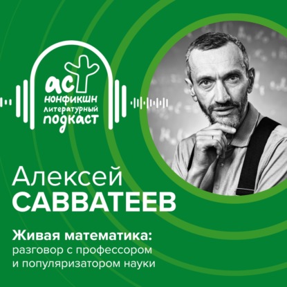 Скачать книгу Алексей Савватеев. Живая математика: разговор с профессором и популяризатором науки