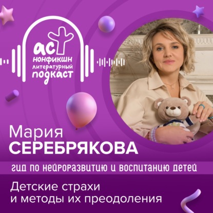 Скачать книгу Гид по нейроразвитию и воспитанию детей. Серебрякова Мария. Детские страхи и методы их преодоления.